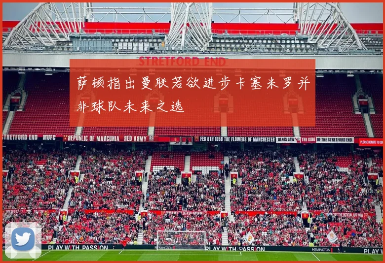 萨顿指出曼联若欲进步卡塞米罗并非球队未来之选